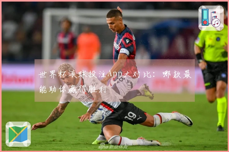 世界杯滚球投注App大对比：哪款最能助你赢得胜利